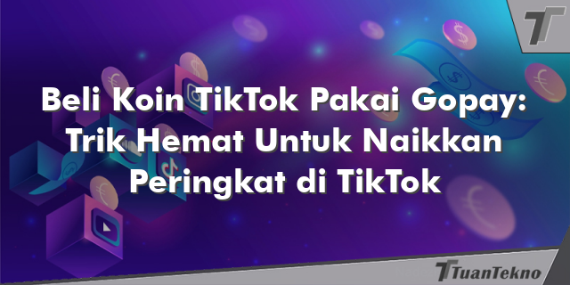 Beli Koin TikTok Pakai Gopay: Trik Hemat Untuk Naikkan Peringkat di TikTok