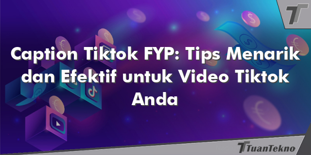 Caption Tiktok FYP: Tips Menarik dan Efektif untuk Video Tiktok Anda