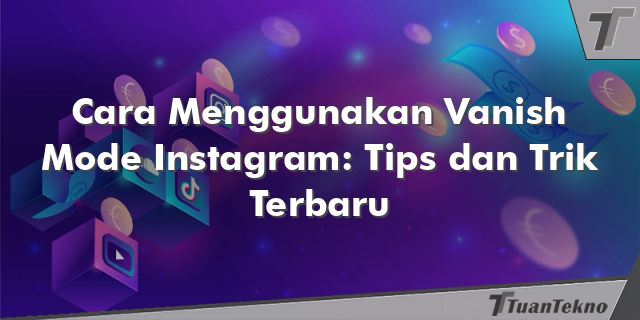 Cara Menggunakan Vanish Mode Instagram: Tips dan Trik Terbaru