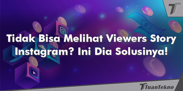 Tidak Bisa Melihat Viewers Story Instagram? Ini Dia Solusinya!