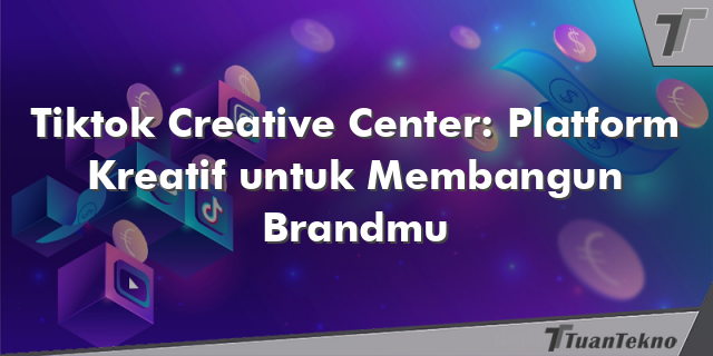 Tiktok Creative Center: Platform Kreatif untuk Membangun Brandmu